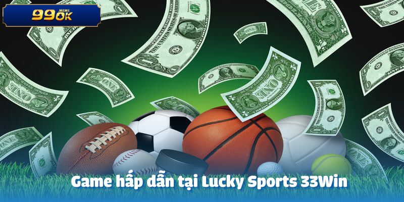 Các tựa game thú vị có mặt tại sảnh Lucky Sports 33Win