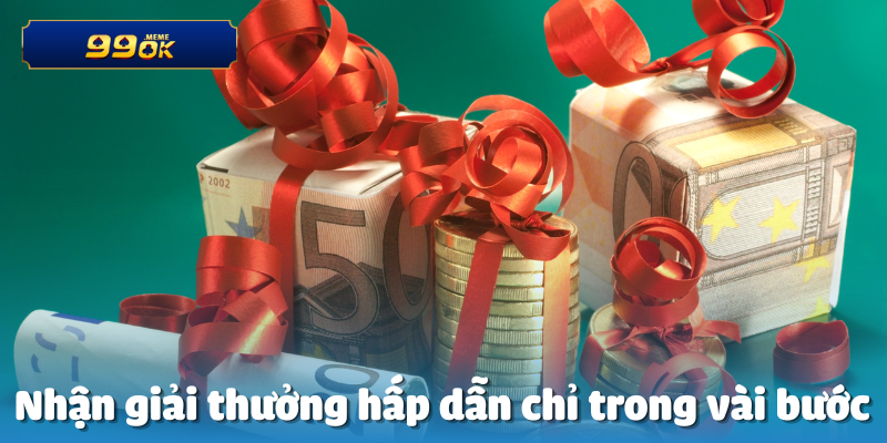 Nhận giải thưởng hấp dẫn chỉ trong vài bước
