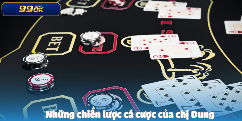 Những chiến lược cá cược của chị Dung