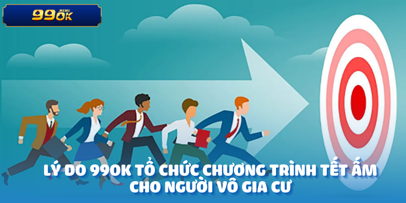 Lý do 99OK tổ chức chương trình Tết Ấm Cho Người Vô Gia Cư
