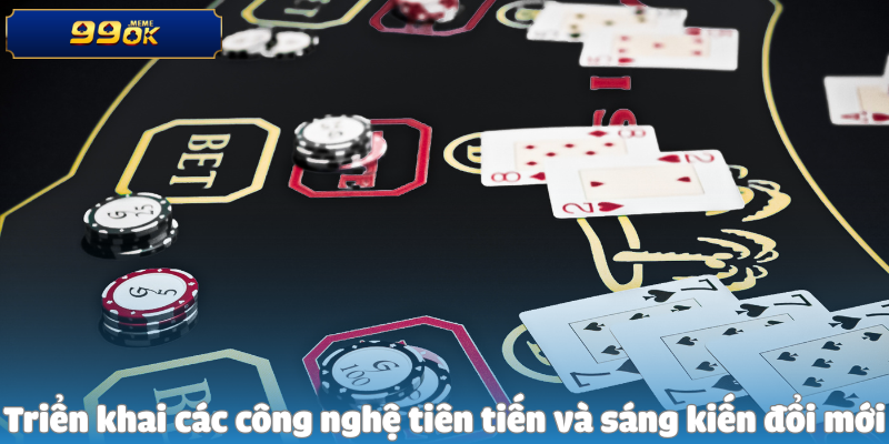 Triển khai các công nghệ tiên tiến và sáng kiến đổi mới