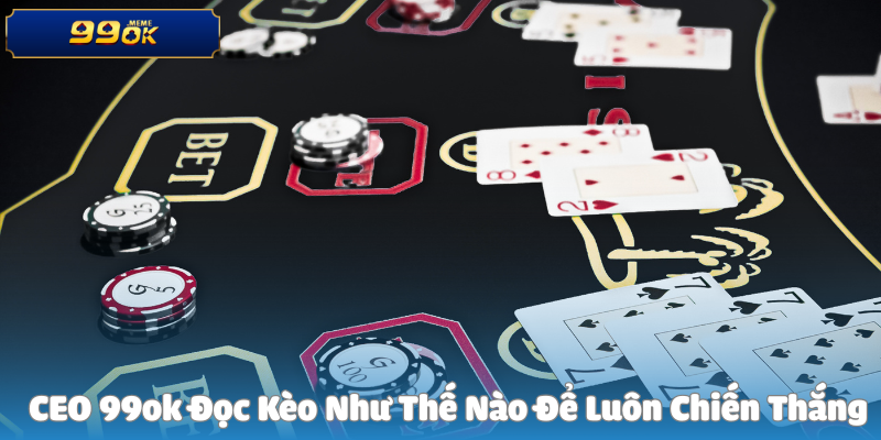 CEO 99ok Đọc Kèo Như Thế Nào Để Luôn Chiến Thắng