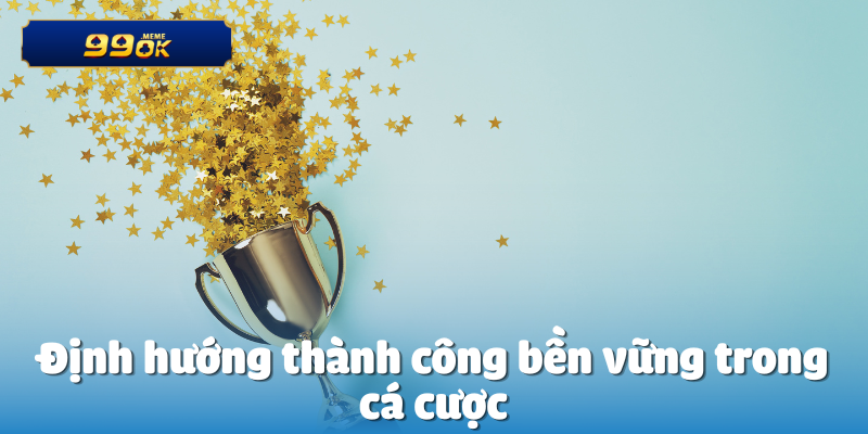 Định hướng thành công bền vững trong cá cược
