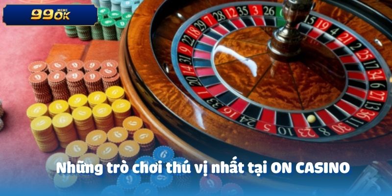 Những trò chơi thú vị nhất tại ON CASINO